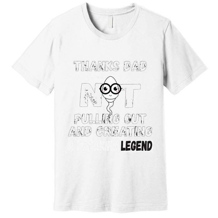 Thanks Dad For Not Pulling Out And Creating A Legend Father Premium T-Shirt