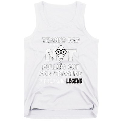 Thanks Dad For Not Pulling Out And Creating A Legend Father Tank Top