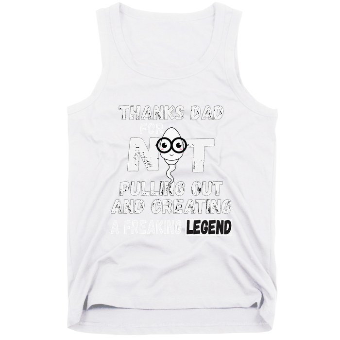 Thanks Dad For Not Pulling Out And Creating A Legend Father Tank Top