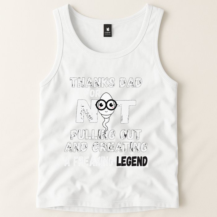 Thanks Dad For Not Pulling Out And Creating A Legend Father Tank Top