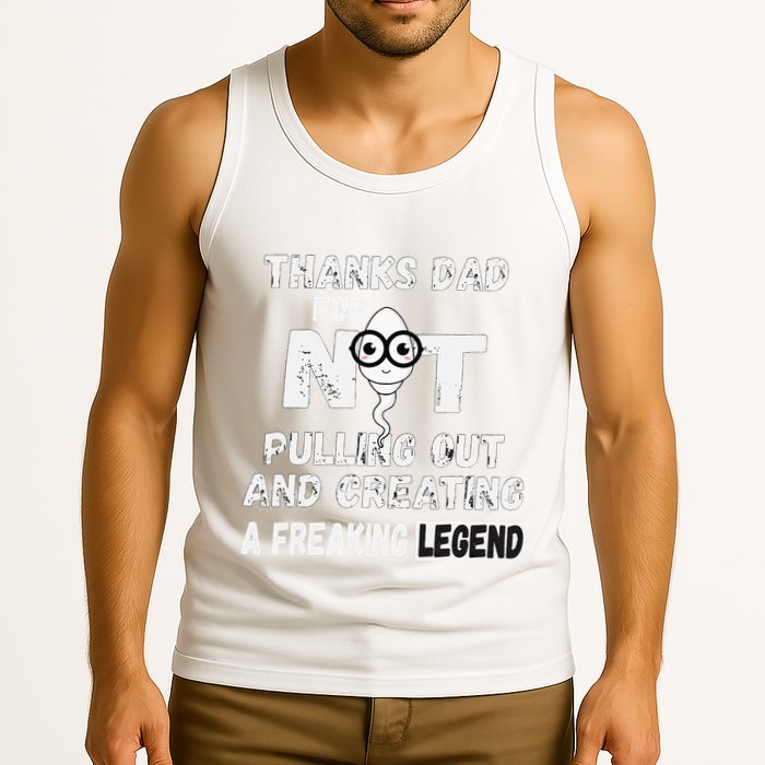 Thanks Dad For Not Pulling Out And Creating A Legend Father Tank Top