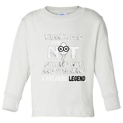 Thanks Dad For Not Pulling Out And Creating A Legend Father Toddler Long Sleeve Shirt