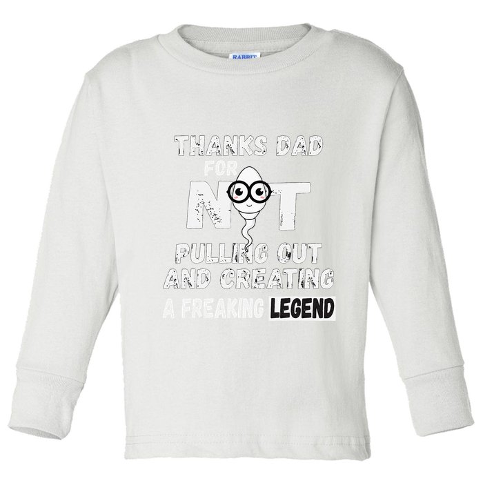 Thanks Dad For Not Pulling Out And Creating A Legend Father Toddler Long Sleeve Shirt