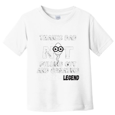 Thanks Dad For Not Pulling Out And Creating A Legend Father Toddler T-Shirt