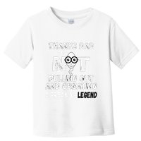 Thanks Dad For Not Pulling Out And Creating A Legend Father Toddler T-Shirt
