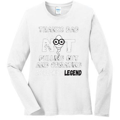 Thanks Dad For Not Pulling Out And Creating A Legend Father Ladies Long Sleeve Shirt