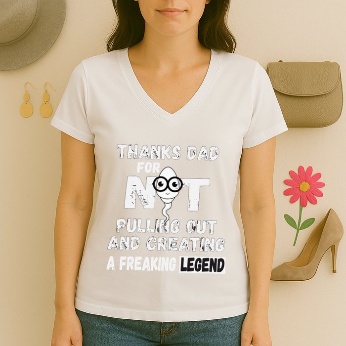 Thanks Dad For Not Pulling Out And Creating A Legend Father Women's V-Neck T-Shirt