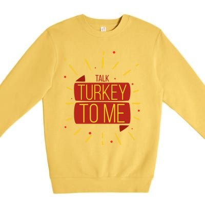 Turkey Day Gift Talk Turkey To Me Thanksgiving Day Gift Premium Crewneck Sweatshirt