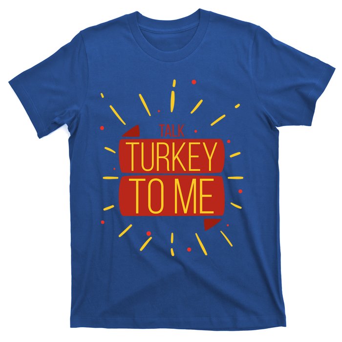 Turkey Day Gift Talk Turkey To Me Thanksgiving Day Gift T-Shirt