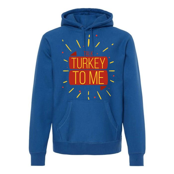 Turkey Day Gift Talk Turkey To Me Thanksgiving Day Gift Premium Hoodie