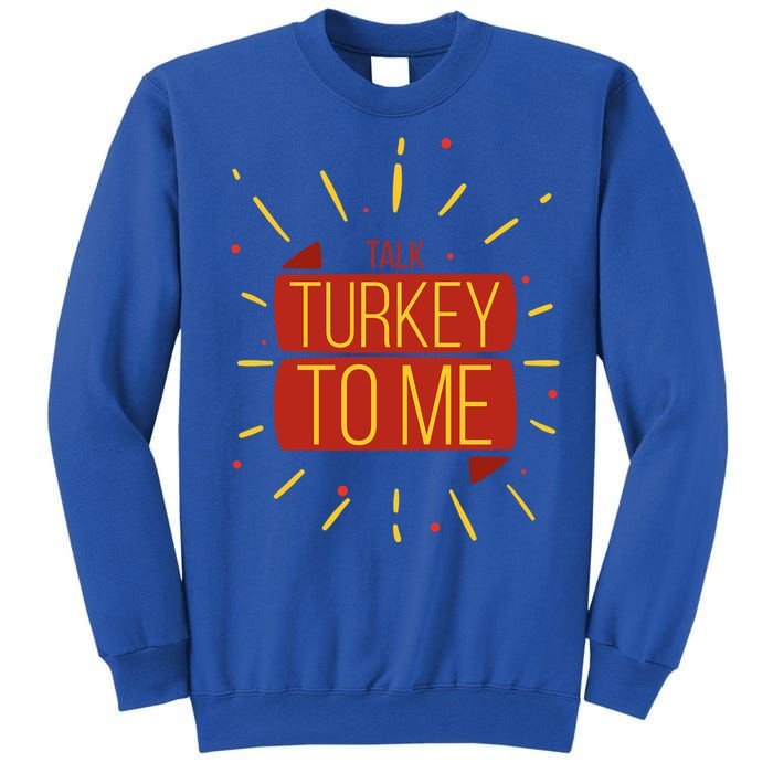 Turkey Day Gift Talk Turkey To Me Thanksgiving Day Gift Tall Sweatshirt