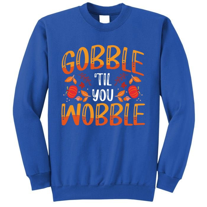 Thanksgiving Dinner Gobble Till You Wobble Gift Tall Sweatshirt