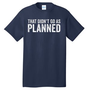 That Didn’T Go As Plannedfunny Humor Dad Jokes Tall T-Shirt