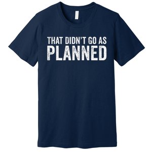 That Didn’T Go As Plannedfunny Humor Dad Jokes Premium T-Shirt