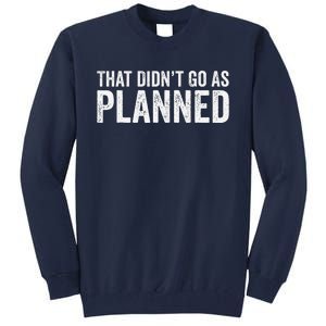 That Didn’T Go As Plannedfunny Humor Dad Jokes Tall Sweatshirt