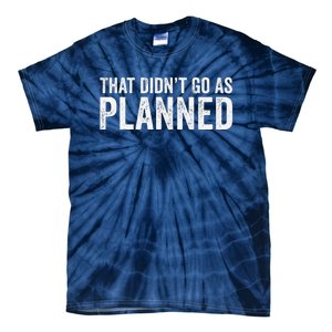 That Didn’T Go As Plannedfunny Humor Dad Jokes Tie-Dye T-Shirt