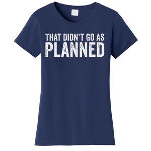 That Didn’T Go As Plannedfunny Humor Dad Jokes Women's T-Shirt