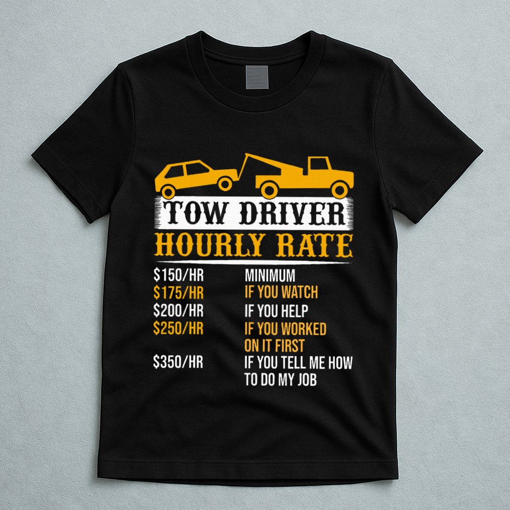 Tow Driver Hourly Rate Tow Truck Driver Tow Trucker T-Shirt