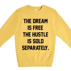 The Dream Is Free The Hustle Is Sold Separately Premium Crewneck Sweatshirt