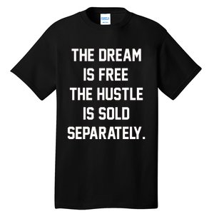 The Dream Is Free The Hustle Is Sold Separately Tall T-Shirt