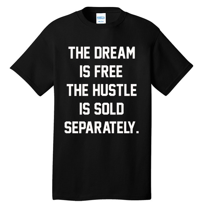 The Dream Is Free The Hustle Is Sold Separately Tall T-Shirt