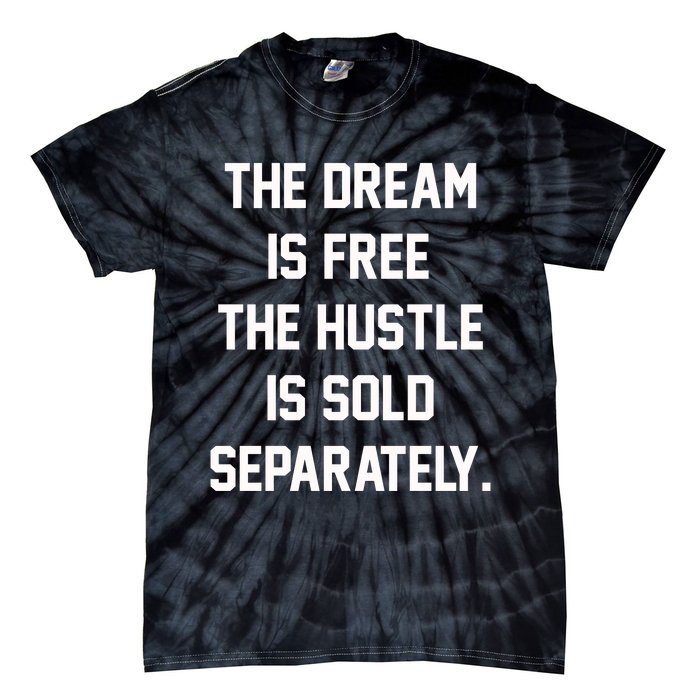 The Dream Is Free The Hustle Is Sold Separately Tie-Dye T-Shirt