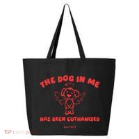 The Dog In Me Has Been Euthanized 25L Jumbo Tote