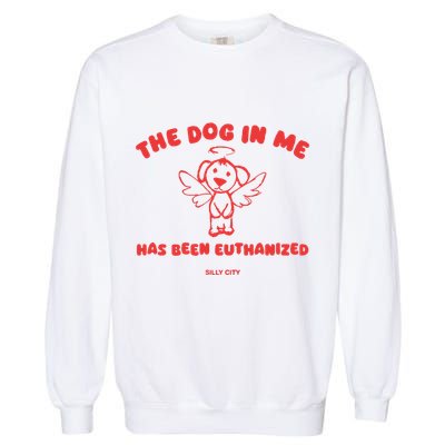 The Dog In Me Has Been Euthanized Garment-Dyed Sweatshirt