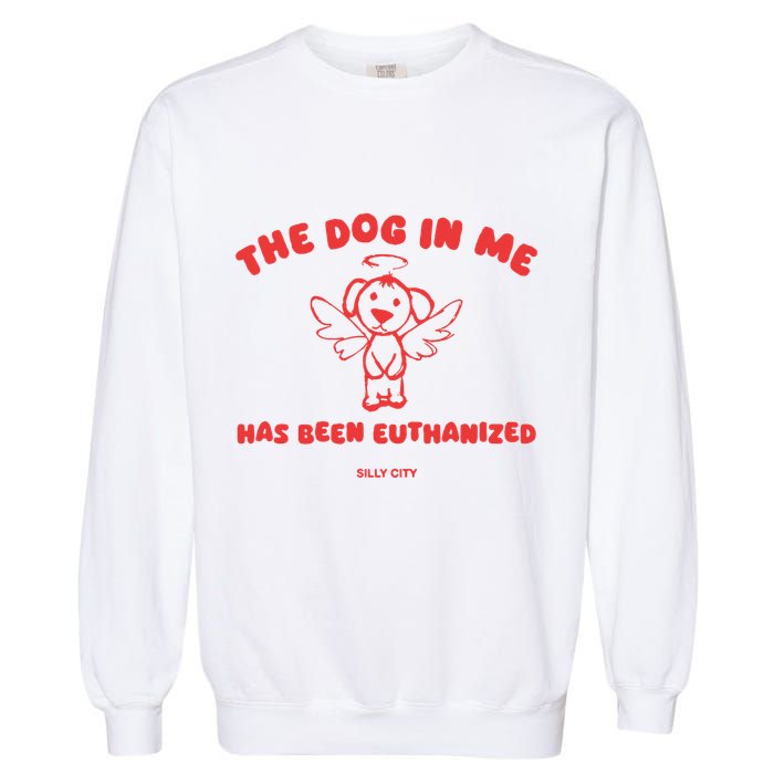 The Dog In Me Has Been Euthanized Garment-Dyed Sweatshirt