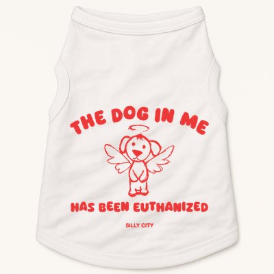 The Dog In Me Has Been Euthanized Doggie Tank