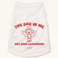 The Dog In Me Has Been Euthanized Doggie Tank