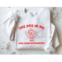 The Dog In Me Has Been Euthanized Sweatshirt