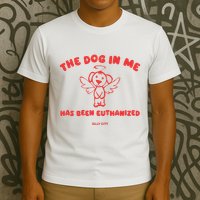 The Dog In Me Has Been Euthanized T-Shirt