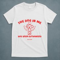 The Dog In Me Has Been Euthanized T-Shirt