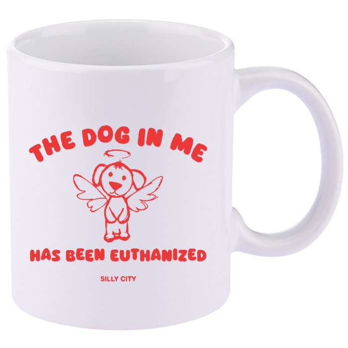 The Dog In Me Has Been Euthanized 11oz C Handle Ceramic Mug