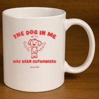 The Dog In Me Has Been Euthanized 11oz C Handle Ceramic Mug
