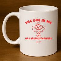 The Dog In Me Has Been Euthanized 11oz C Handle Ceramic Mug