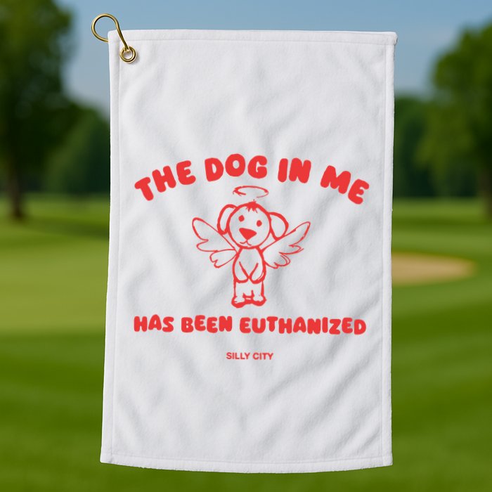 The Dog In Me Has Been Euthanized Golf Towel
