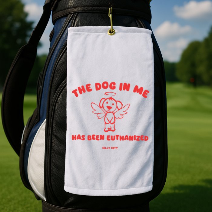 The Dog In Me Has Been Euthanized Golf Towel