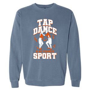 Tap Dance Is My Favorite Sport Tap Dance Cute Gift Garment-Dyed Sweatshirt