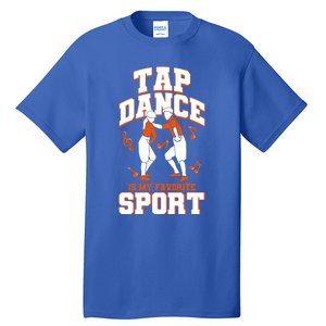 Tap Dance Is My Favorite Sport Tap Dance Cute Gift Tall T-Shirt