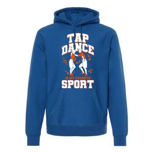 Tap Dance Is My Favorite Sport Tap Dance Cute Gift Premium Hoodie