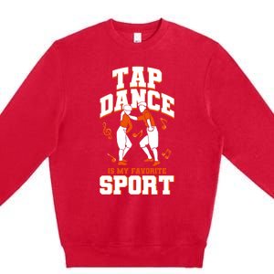 Tap Dance Is My Favorite Sport Tap Dance Cute Gift Premium Crewneck Sweatshirt