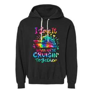 Tie Dye I Love It When We're Cruising Together Cruise Trip Garment-Dyed Fleece Hoodie