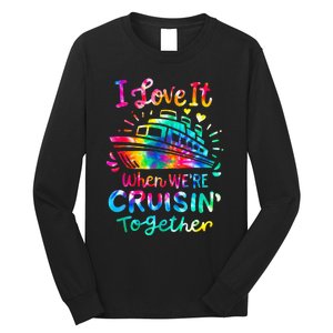 Tie Dye I Love It When We're Cruising Together Cruise Trip Long Sleeve Shirt