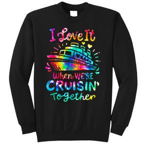 Tie Dye I Love It When We're Cruising Together Cruise Trip Sweatshirt