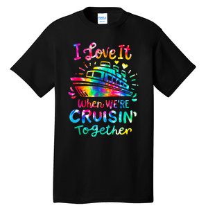 Tie Dye I Love It When We're Cruising Together Cruise Trip Tall T-Shirt