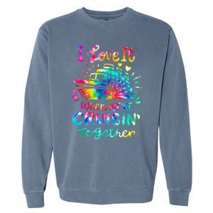 Tie Dye I Love It When We're Cruising Together Cruise Trip Garment-Dyed Sweatshirt