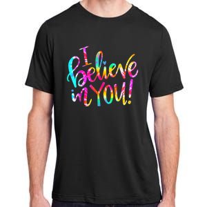 Tie Dye I Believe In You Teacher Testing Day Gift Adult ChromaSoft Performance T-Shirt