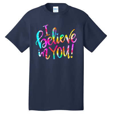 Tie Dye I Believe In You Teacher Testing Day Gift Tall T-Shirt